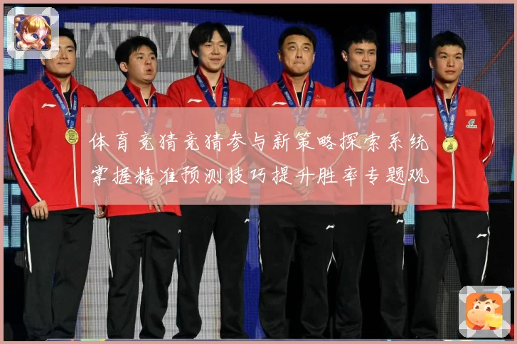 体育竞猜竞猜参与新策略探索系统掌握精准预测技巧提升胜率专题观察-深度解析