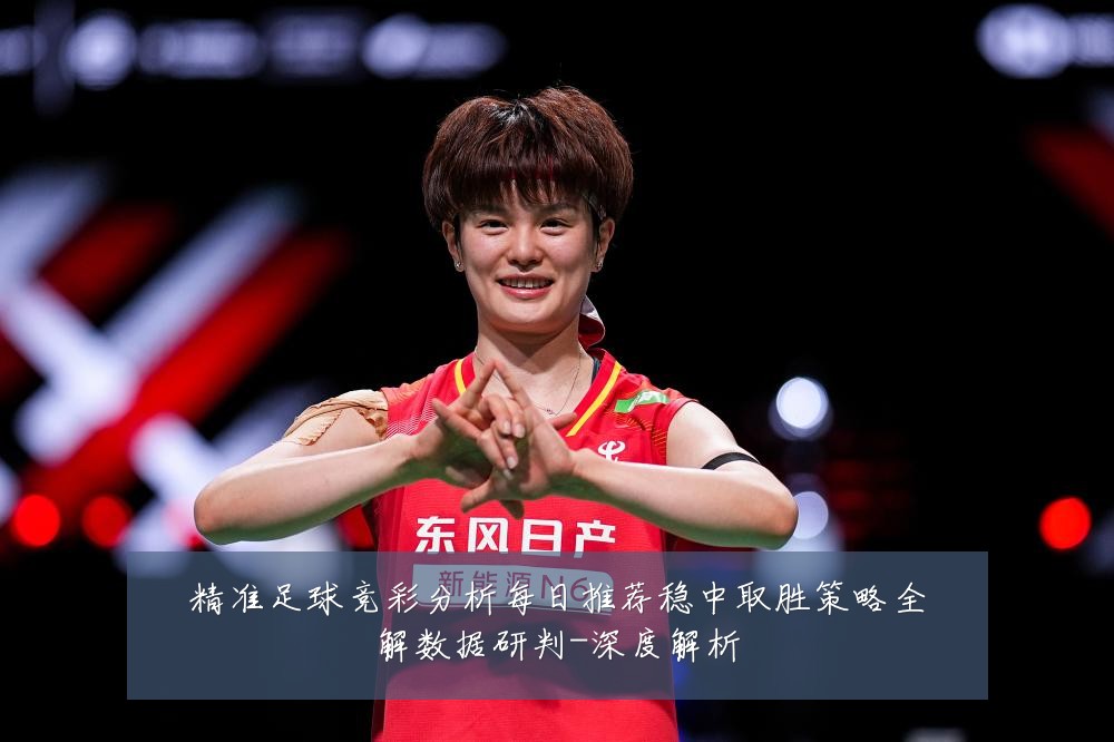 精准足球竞彩分析每日推荐稳中取胜策略全解数据研判-深度解析